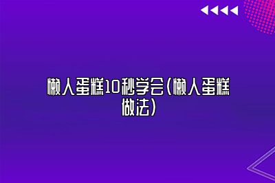 懒人蛋糕10秒学会（懒人蛋糕做法）