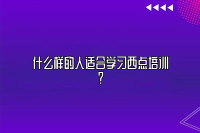 什么样的人适合学习西点培训？