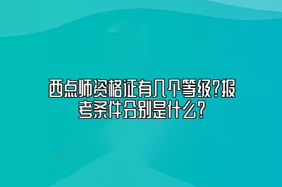 西点师资格证有几个等级？报考条件分别是什么？