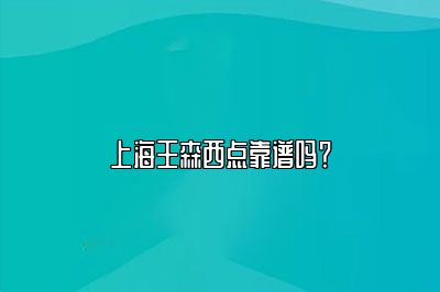 上海王森西点靠谱吗？