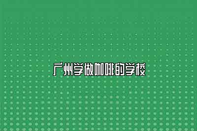 广州学做咖啡的学校