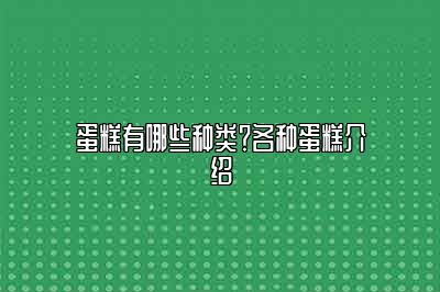 蛋糕有哪些种类？各种蛋糕介绍