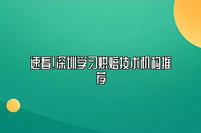 速看！深圳学习烘焙技术机构推荐