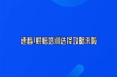 速看！烘焙培训选择攻略来啦