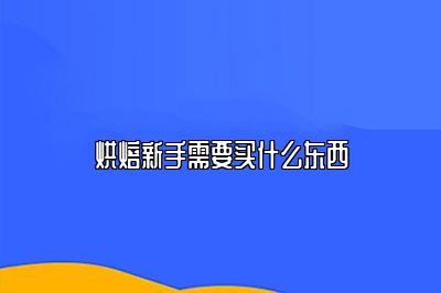 烘焙新手需要买什么东西