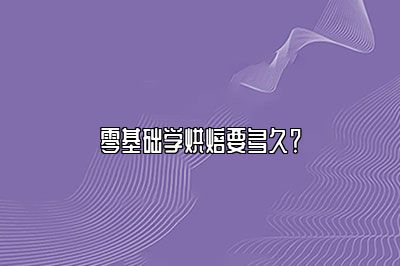 零基础学烘焙要多久？