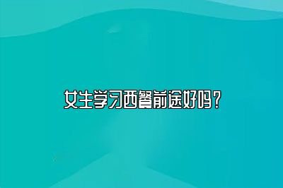 女生学习西餐前途好吗？