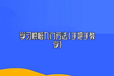 学习烘焙入门方法（手把手教学）