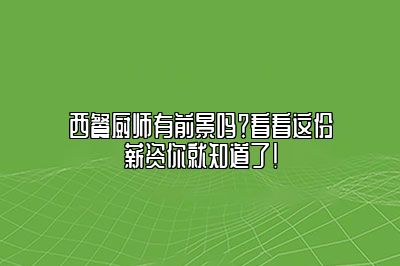 西餐厨师有前景吗？看看这份薪资你就知道了！