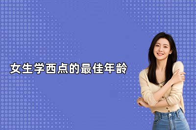 女生学西点的最佳年龄