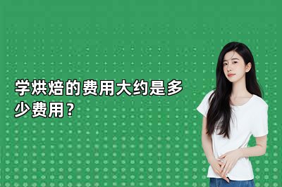 学烘焙的费用大约是多少费用？