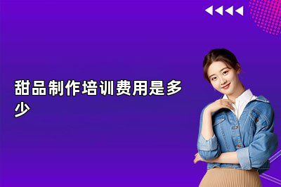甜品制作培训费用是多少