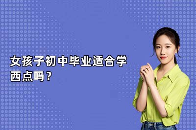 女孩子初中毕业适合学西点吗？