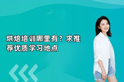 烘焙培训哪里有？求推荐优质学习地点