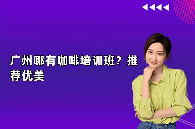 广州哪有咖啡培训班？推荐优美