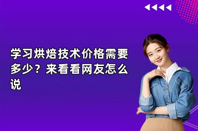 学习烘焙技术价格需要多少？来看看网友怎么说