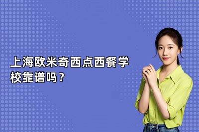 上海欧米奇西点西餐学校靠谱吗？