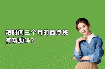 短时间三个月的西点班有帮助吗？