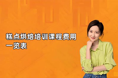 糕点烘焙培训课程费用一览表