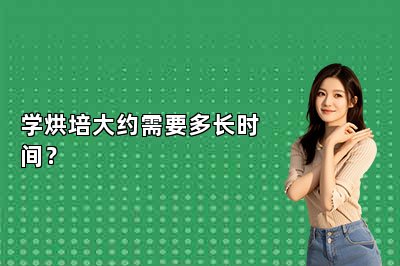 学烘培大约需要多长时间？