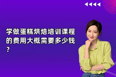 学做蛋糕烘焙培训课程的费用大概需要多少钱？