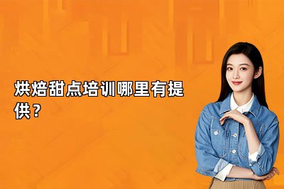 烘焙甜点培训哪里有提供？