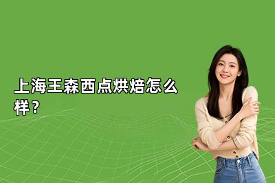 上海王森西点烘焙怎么样？