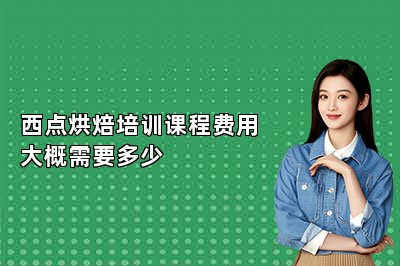 西点烘焙培训课程费用大概需要多少