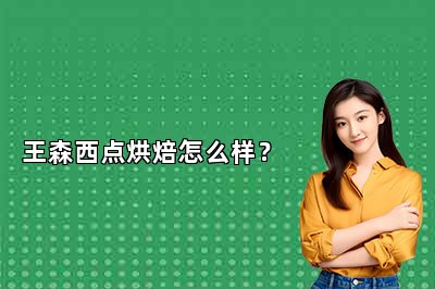 王森西点烘焙怎么样？