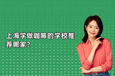 上海学做咖啡的学校推荐哪家？