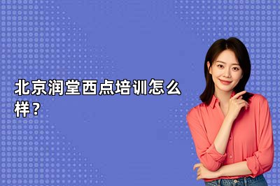 北京润堂西点培训怎么样？