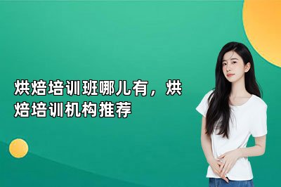 烘焙培训班哪儿有，烘焙培训机构推荐
