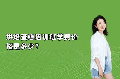 烘焙蛋糕培训班学费价格是多少？