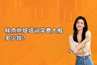 糕点烘焙培训学费大概多少钱？