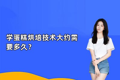 学蛋糕烘培技术大约需要多久？