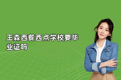 王森西餐西点学校要毕业证吗
