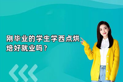 刚毕业的学生学西点烘焙好就业吗？