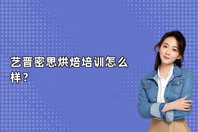 艺晋密思烘焙培训怎么样？