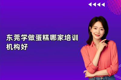 东莞学做蛋糕哪家培训机构好
