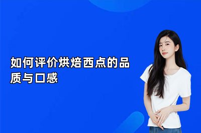 如何评价烘焙西点的品质与口感