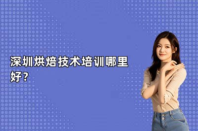 深圳烘焙技术培训哪里好？