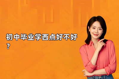 初中毕业学西点好不好？