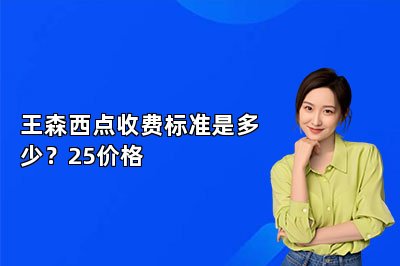 王森西点收费标准是多少？25价格
