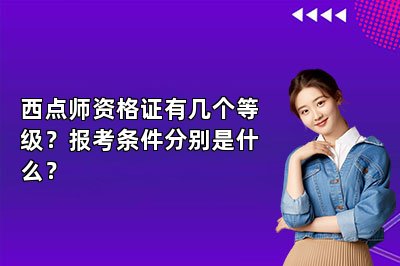 西点师资格证有几个等级？报考条件分别是什么？