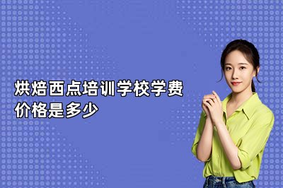 烘焙西点培训学校学费价格是多少