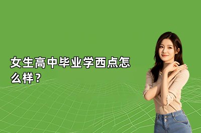 女生高中毕业学西点怎么样？