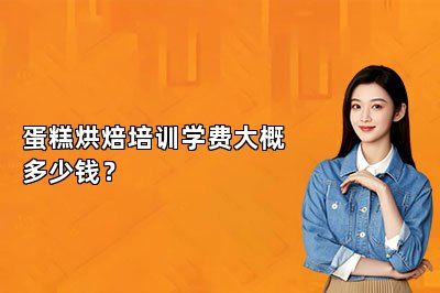 蛋糕烘焙培训学费大概多少钱？
