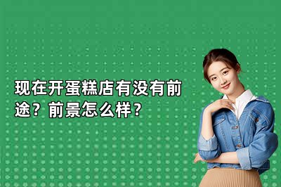 现在开蛋糕店有没有前途？前景怎么样？