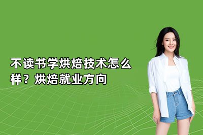 不读书学烘焙技术怎么样？烘焙就业方向