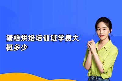 蛋糕烘焙培训班学费大概多少